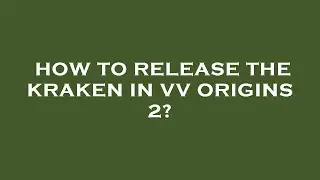 How to release the kraken in vv origins 2?
