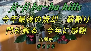 #205 　今年最後の焼却，薪割り　門松作る　楽しく過ごせた　ありがとう　来年もよろしく