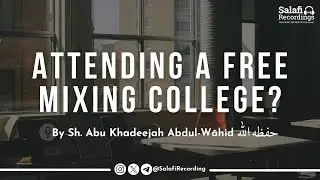 Attending a free mixing college? - By Sh. Abu Khadeejah Abdul-Wāhid حفظه الله