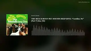 THE BEACH BOYS&rsquo; PET SOUNDS DEEP-DIVE: &ldquo;Caroline, No&rdquo; (Part 7) (Ep. 232)