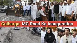 MG Road ka inauguration Ke Bad  Gulbarga Me Aur  40 crore ka development kaam jald shuru hoga.