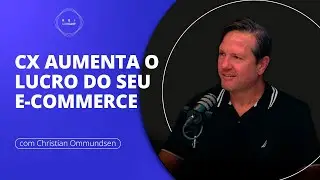 🎙️Christian Ommundsen - CX aumenta o lucro do seu e-commerce - ROI com Cast #105