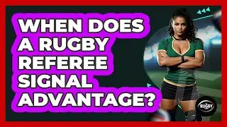 When Does a Rugby Referee Signal Advantage?