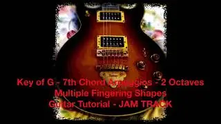 Key of G - 7th Chord Arpeggios - 2 Octaves - Multiple Fingering Shapes - Guitar Tutorial - JAM TRACK