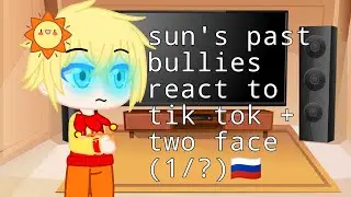 🇷🇺sun's past  bullies react to tik tok + two face🇷🇺 (1/?)