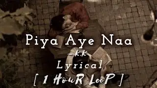 Piya Aye Naa ~ K.K [1 HouR LooP] Lyrical.. #music #song #trending #1hourloop #kk #sad #love #like
