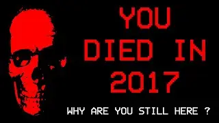 You Died in 2017. Why Are You Still Here?
