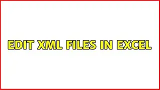 Edit XML files in Excel