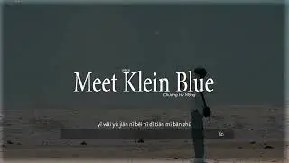 • Vietsub/Lyrics • Meet Klein Blue - Chương Hy Mộng |Khi anh chạy về phía em |When I Fly Towards You