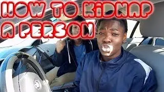 How To Kidnap A Person!!!!