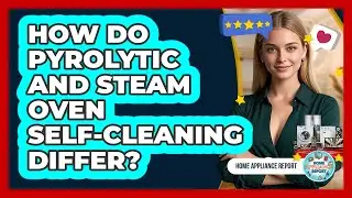 How Do Pyrolytic And Steam Oven Self-cleaning Differ? - Home Appliance Report
