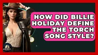 How Did Billie Holiday Define The Torch Song Style? - Jazz Music Legends