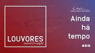 LOUVOR - Ainda h&aacute; tempo - Igreja Crist&atilde; Maranata
