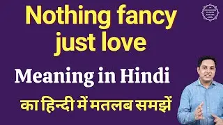 Nothing fancy just love meaning in Hindi | Nothing fancy just love ka matlab kya hota hai