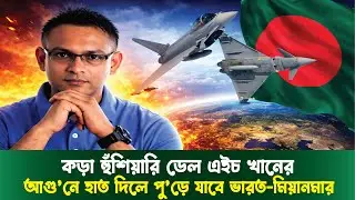 আগ্রাসনের জবাব ভয়াবহ হবে | ভারত-মিয়ানমারকে ডেল এইচ খানের বার্তা