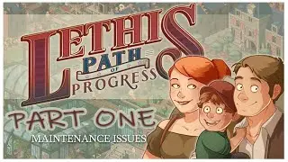 Maintenance Issues/Lethis Path of Progress/lets play ep1