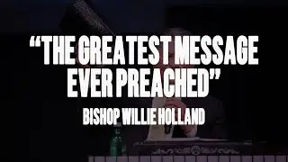 The Greatest Message Ever Preached - Bishop Willie Holland - Pine Grove Church