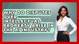 Why Do Disputes Over Intellectual Property Arise in the AI Industry? | AI and Technology Law News