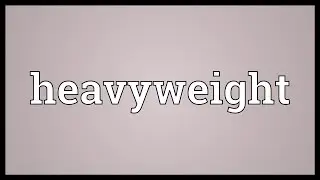 Heavyweight Meaning