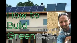 How to Build a Green Home - energy efficient and cost effective building strategies
