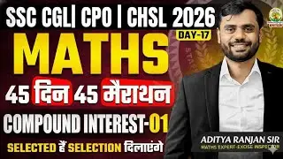 🔥Day 17 | Compound Interest | Maths | 45 Din 45 Marathon | SSC Exams 2026 |CGL/CPO/CHSL | Aditya Sir