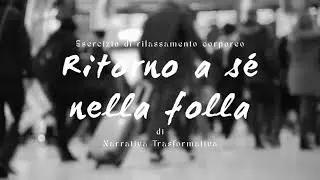 Ritorno a s&eacute; nella folla📍| Esercizio di rilassamento corporeo | Narrativa Trasformativa
