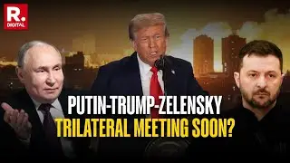 Trump-Putin-Zelensky Ready for Trilateral Meeting on Russia-Ukraine Peace Deal?