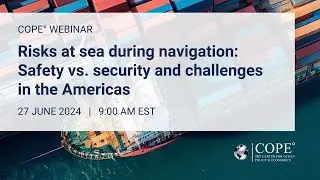COPE&deg; Webinar - Risks at sea during navigation: Safety vs. security and challenges in the Americas