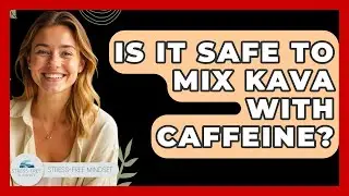 Is It Safe To Mix Kava With Caffeine? - Stress Free Mindset