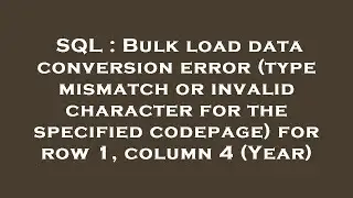 SQL : Bulk load data conversion error (type mismatch or invalid character for the specified codepage