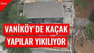 Vaniköy'deki kaçak yapıların yıkımı başladı