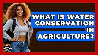 What Is Water Conservation In Agriculture? - Survival Skills for Everyone