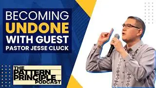 S1E1 Becoming Undone | Pastor Jesse Cluck | Pattern Principle Podcast