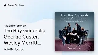 The Boy Generals: George Custer, Wesley&hellip; by Adolfo Ovies &middot; Audiobook preview