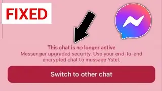 Fix This chat is no longer active Messenger upgraded security Problem