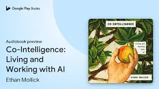 Co-Intelligence: Living and Working with AI by Ethan Mollick &middot; Audiobook preview