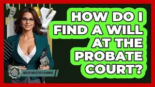 How Do I Find A Will At The Probate Court?