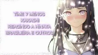 TIME 7 MENOS KAKASHI+HINATA  REAGINDO A HINATA BRASILEIRA E OUTROS {especial de 200}By:[Sah Chan]