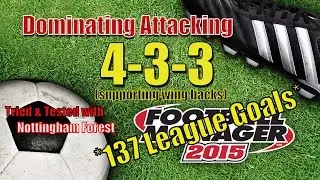 Football Manager 2015 - The Best Attacking 4-3-3 Formation - *137 League Goals*