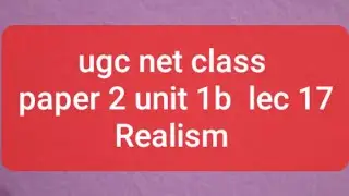 ugc net class  paper 2 unit 1b lec 17       Realism