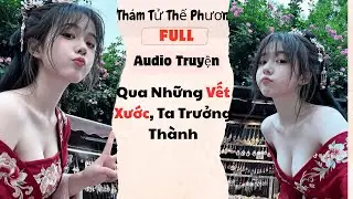 [Truyện Audio] Qua Những Vết Xước, Ta Trưởng Thành (Full) | Thám Tử Thế Phương
