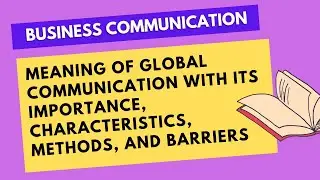 Meaning of global communication with its importance, characteristics, methods, and barriers #notes