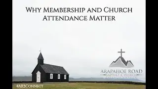 Why Membership and Church Attendance Matter: ARBConnect (1.18.2022)