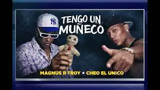 Tengo un Mu&ntilde;eco-Magnus R Troy,Cheo El Unico