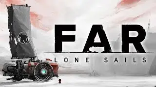 Let's Sail Far...Far Away | Far: Lone Sails Gameplay