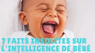 A Découvrir !!! 7 infos insolites sur l'intelligence de bébé