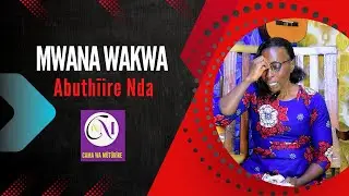 Mwana Wakwa Abuthīire Nda - Rugano rwa tha nyingī rwa Hannah Wanjīra