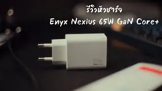 รีวิว Enyx Nexius GAN Core+ 65W: หัวชาร์จแบรนด์ไทย เชื่อใจได้แค่ไหนเอ่ย