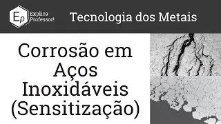 Corrosão em Aços inoxidáveis | Sensitização | Corrosão Intergranular | Aula 70