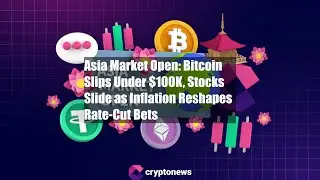 Asia Market Open: Bitcoin Slips Under $100K, Stocks Slide as